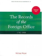 The Records Of The Foreign Office, 1782 1968 - Michael Roper