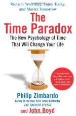 The Time Paradox: The New Psychology of Time That Will Change Your Life - Philip G. Zimbardo, John Boyd