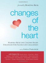 Changes of the Heart: Martha Beck Life Coaches Share Strategies for Facing Life Challenges - Martha N. Beck, Amy Johnson, Jo Pillmore, Anna Paradox, Polly O'Connor, Martha Beck Certified Life Coaches