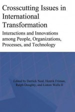 Crosscutting Issues in International Transformation: Interactions and Innovations Among People, Organizations, Processes, and Technology - Derrick Neal, Henrik Friman, Ralph Doughty