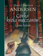 Córka króla moczarów i inne baśnie - Hans Christian Andersen, Aleksandra Kucharska-Cybuch