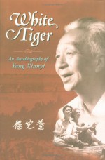 White Tiger: An Autobiography of Yang Xianyi - Xianyi Yang, Yang Xianyi