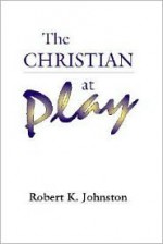 The Christian At Play - Robert K. Johnston