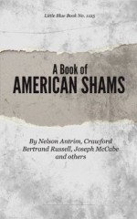 A Book of American Shams; Little Blue Book No. 1125 (Little Blue Books) - Crawford Bertrand Russell, Nelson Antrim, Edwin Tenney Brewster, Joseph McCabe