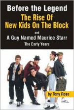 Before the Legend: The Rise of New Kids on the Block... and a Guy Named Maurice Starr: An Unauthorized Biography - Tony Rose