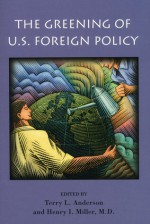 The Greening of U.S. Foreign Policy - Terry L. Anderson, Henry Miller