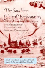 Southern Colonial Backcountry: Interdisciplinary Perspectives - David Colin Crass, David Colin Crass, Martha A. Zierden, Steven D. Smith