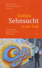 Gottes Sehnsucht in der Stadt: Auf der Suche nach Gemeinden für Morgen (German Edition) - Christian Hennecke, Philipp Elhaus