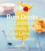 Rum Drinks: 50 Caribbean Cocktails, From Cuba Libre to Rum Daisy - Jessica B. Harris