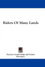 Riders of Many Lands - Theodore Ayrault Dodge, Frederic Remington