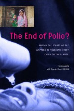 The End of Polio? : Behind the Scenes of the Campaign to Vaccinate Every Child on the Planet - Tim Brookes