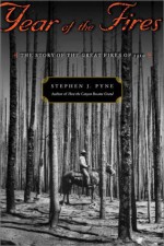 Year of the Fires: The Story of the Great Fires of 1910 - Stephen J. Pyne