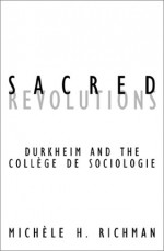 Sacred Revolutions: Durkheim And The College De Sociologie - Michele H. Richman