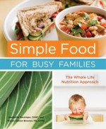 Simple Food for Busy Families: The Whole Life Nutrition Approach - Jeannette Bessinger, Tracee Yablon-Brenner