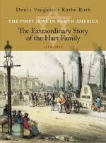 The First Jews in North America: The Extraordinary Story of the Hart Family (1760-1860) - Denis Vaugeois, Kathe Roth