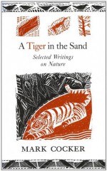 A Tiger in the Sand: Selected Writings on Nature - Mark Cocker