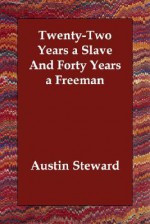 Twenty-Two Years a Slave and Forty Years a Freeman - Austin Steward