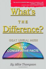 What's the Difference?: Gray Liberal Mush or Vivid Conservative Facts - Mike Thompson