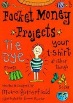 Tie Dye Your T Shirt (Pocket Money Projects) - Moira Butterfield