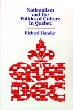 Nationalism and the Politics of Culture in Quebec - Richard Handler