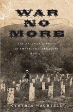 War No More: The Antiwar Impulse in American Literature, 1861-1914 - Cynthia Wachtell