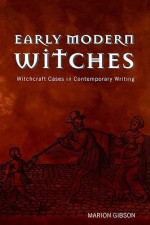 Early Modern Witches: Witchcraft Cases in Contemporary Writing - Marion Gibson