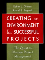 Creating an Environment for Successful Projects: The Quest to Manage Project Management - Robert J. Graham, Randall L. Englund