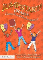 Jumpstart! Drama: Games and Activities for Ages 5-11 - Teresa Cremin, Roger McDonald, Emma Goff, Louise Blakemore