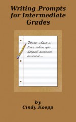 Writing Prompts for Intermediate Grades - Cindy Koepp