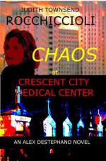 Chaos at Crescent City Medical Center (Alexandra Destephano, #1) - Judith Townsend Rocchiccioli