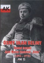 smy ułan Beliny. Generał brygady Józef Marian Smoleński aKoleca (1894-1978) - Maciej Smoleński