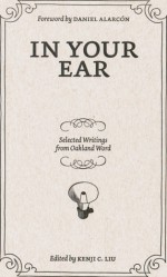 In Your Ear: Selected Writings from Oakland Word - Kenji C. Liu, Daniel Alarcón, Oscar Bermeo, Ching-In Chen, Sharline Chiang, LeConte Dill, Rona Fernandez, Linda González, Vickie Vértiz, Natalia Vigil