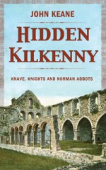 Hidden Kilkenny: Knaves, Knights, and Norman Abbots - John Keane