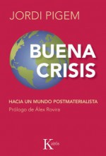 BUENA CRISIS:Hacia un mundo postmaterialista (Spanish Edition) - Jordi Pigem, Álex Rovira