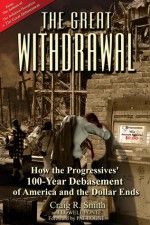 The Great Withdrawal: How the Progressives' 100-Year Debasement of America and the Dollar Ends - Craig R. Smith, Lowell Ponte