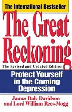 The Great Reckoning: Protecting Yourself in the Coming Depression - James Dale Davidson, William Rees-Mogg