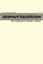 Abstract Hacktivism: The Making of a Hacker Culture - Otto von Busch