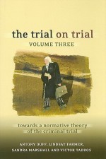 The Trial on Trial: Volume 3: Towards a Normative Theory of the Criminal Trial - Antony Duff, Lindsay Farmer