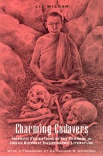 Charming Cadavers: Horrific Figurations of the Feminine in Indian Buddhist Hagiographic Literature - Liz Wilson