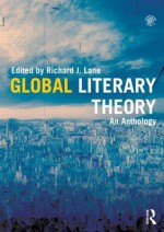 Global Literary Theory: An Anthology - Richard J. Lane