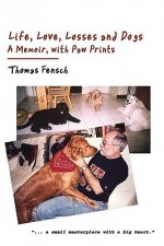 Life, Love, Losses and Dogs: A Memoir, with Paw Prints - Thomas Fensch