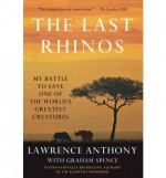 The Last Rhinos: My Battle to Save One of the World's Greatest Creatures - Lawrence Anthony, Graham Spence