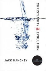 Christianity in Evolution: An Exploration - John Mahoney