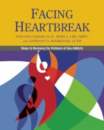 Facing Heartbreak: Steps to Recovery for Partners of Sex Addicts - Stefanie Carnes, Mari A. Lee, Anthony D. Rodriguez