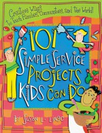 101 Simple Service Projects Kids Can Do: Creative Ways to Touch Families, Communities, and the World! - Susan Lingo