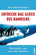 Entdecke das Glück des Handelns: Überwinden, was das Leben blockiert (German Edition) - Hans-Werner Rückert