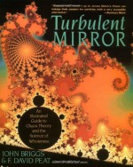 Turbulent Mirror: An Illustrated Guide to Chaos Theory and the Science of Wholeness - John Briggs, F. David Peat