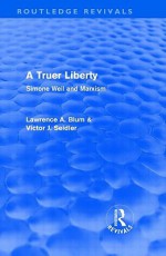 Truer Liberty: Simone Weil and Marxism - Lawrence A. Blum, Victor J. Seidler