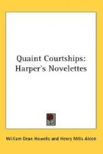 Quaint Courtships: Harper's Novelettes - William Dean Howells, Henry Mills Alden
