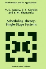 Scheduling Theory Single-Stage Systems - V. Tanaev, W. Gordon, Yakov M. Shafransky